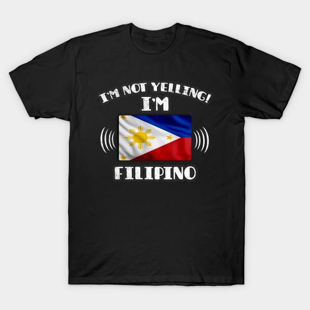 I'm Not Yelling I'm Filipino - Gift for Filipino With Roots From Philippines T-Shirt by Country Flags